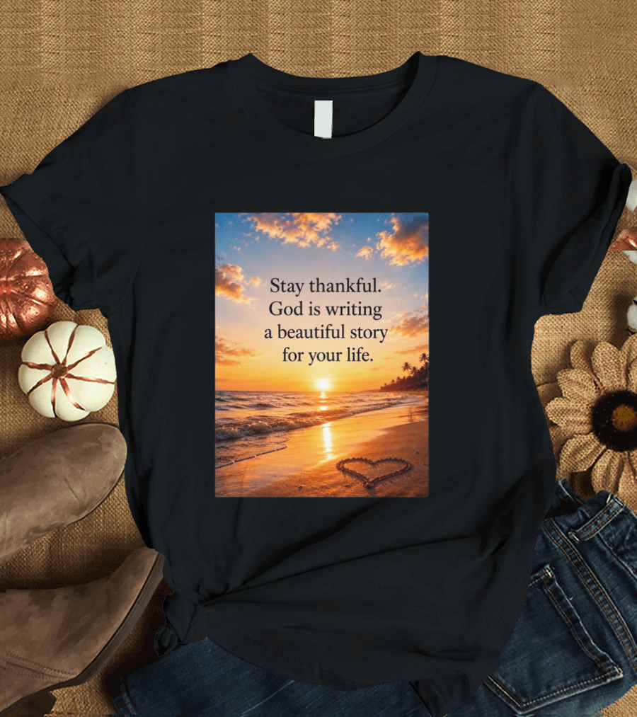 Stay Thankful God Is Writing A Beautiful Story For Your Life Heart Sunset Beach Scene T-Shirt