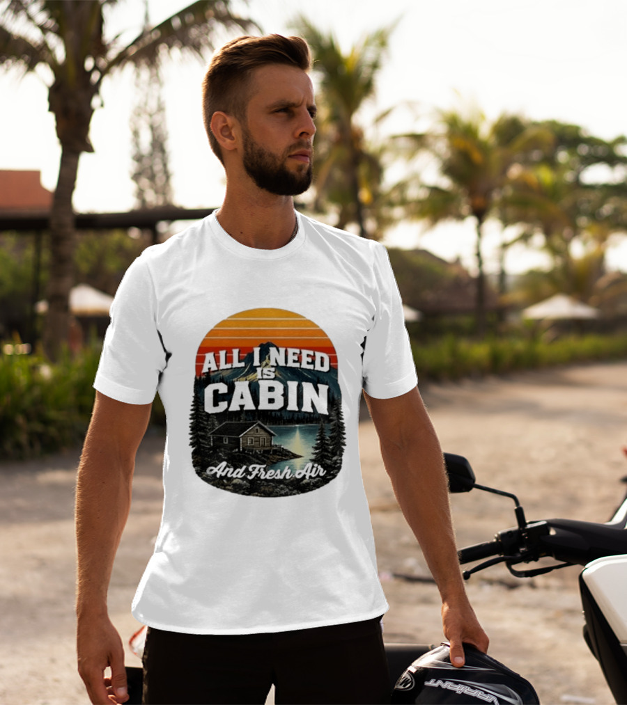 All I Need Is Cabin And Fresh Air Mountain Lake Retreat Nature T-Shirt