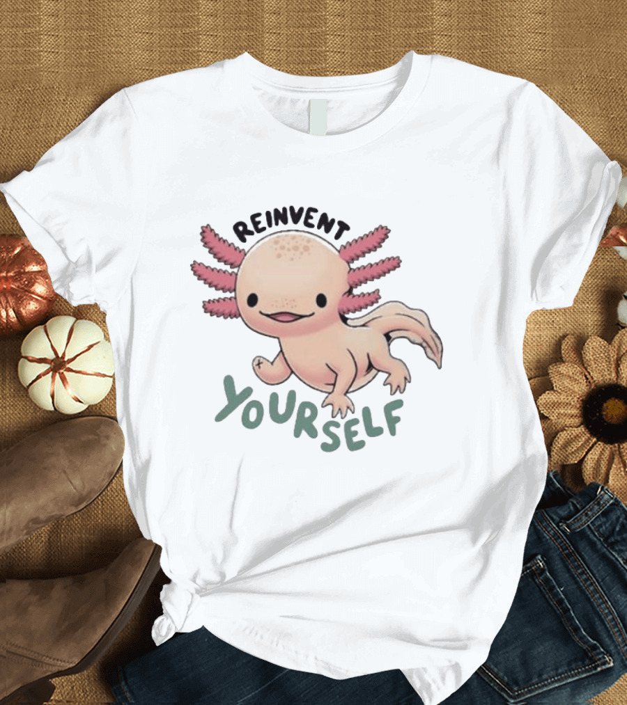 Reinvent Yourself Axolotl Cute Amphibian Motivation T-Shirt