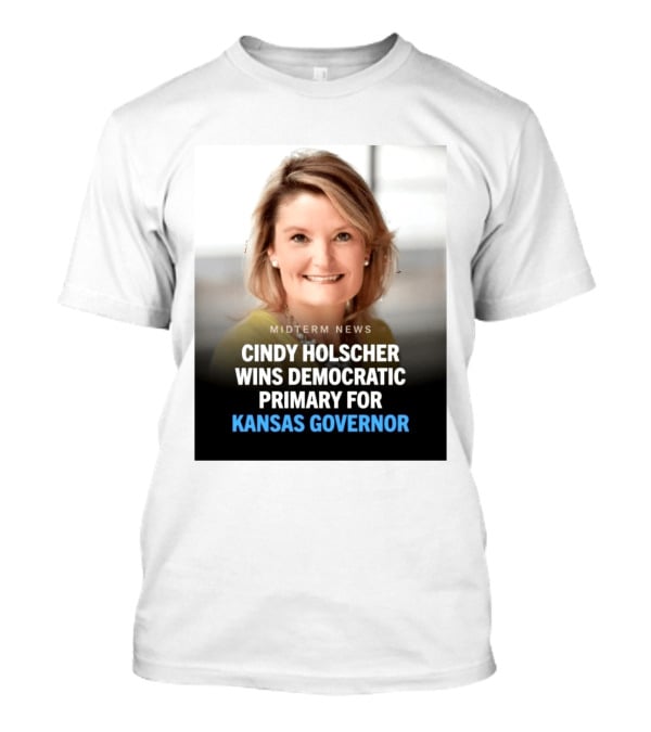 Midterm News Cindy Holscher Wins Democratic Primary For Kansas Governor T-Shirt