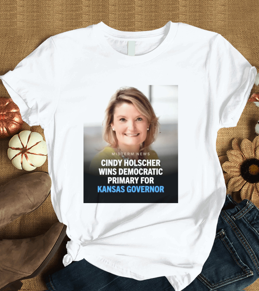 Midterm News Cindy Holscher Wins Democratic Primary For Kansas Governor T-Shirt