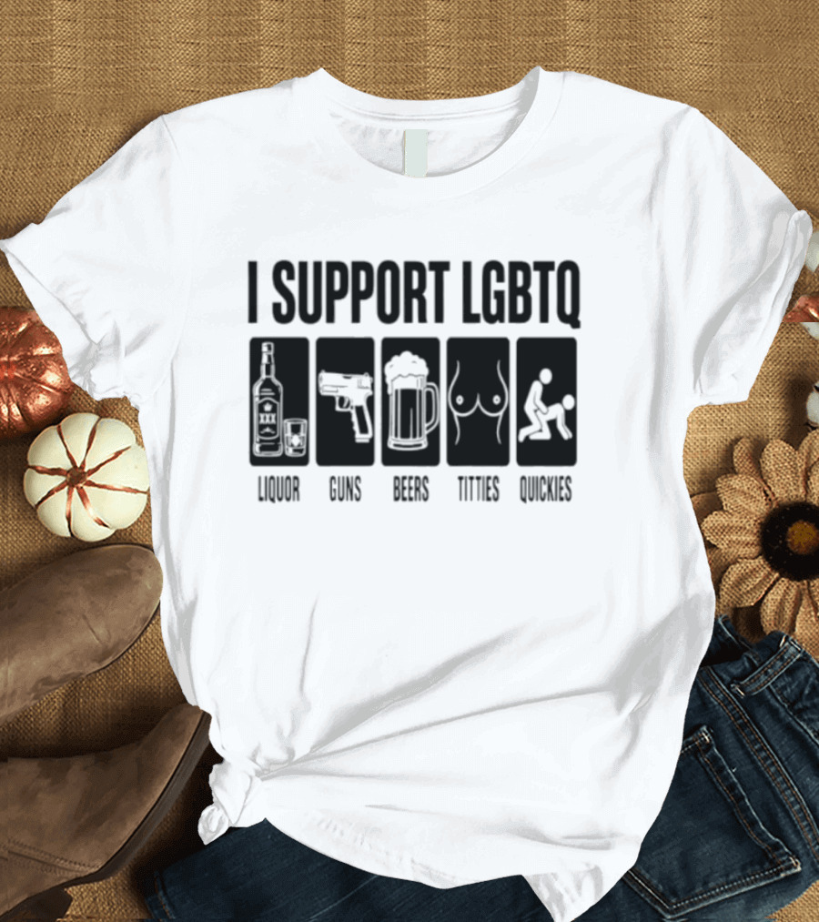 I Support LGBTQ Liquor Guns Beers Titties Quickies T-Shirt