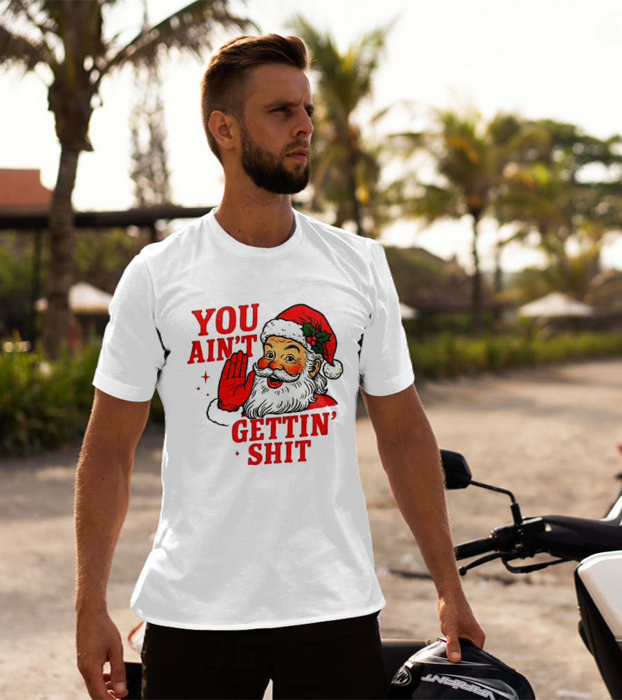 Classic Sarcastic Santa Christmas You Ain't Gettin' Shit Retro Holiday Humor Santa Claus T-Shirt