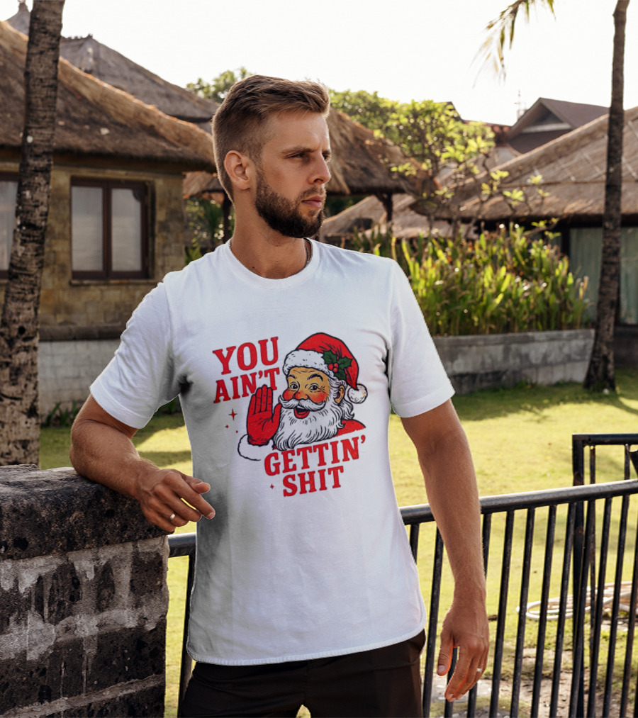 Classic Sarcastic Santa Christmas You Ain't Gettin' Shit Retro Holiday Humor Santa Claus T-Shirt
