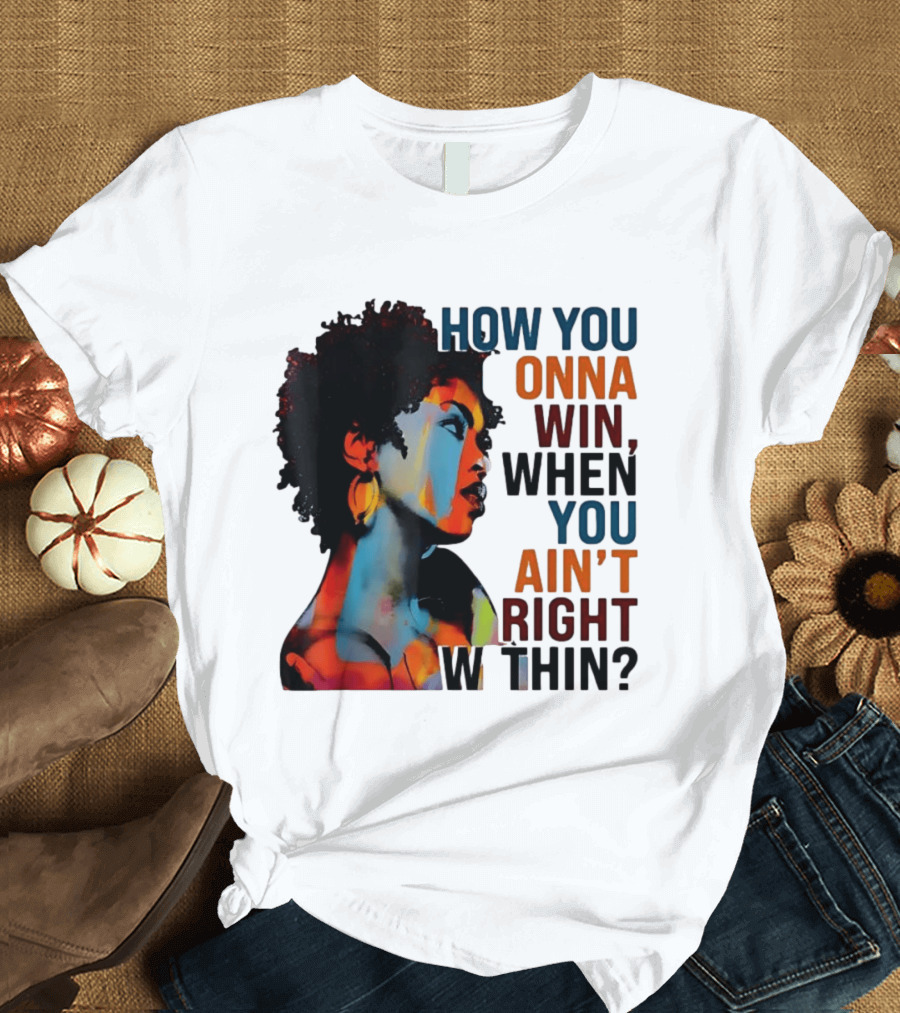 How You Gonna Win When You Ain't Right Within Afro Woman Colorful T-Shirt