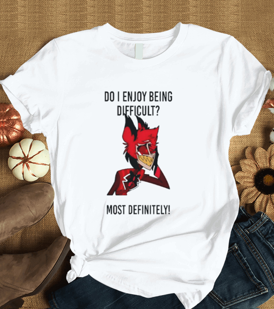 Original Alastor Do I Enjoy Being Difficult Most Definitely Character With Red And Black T-Shirt