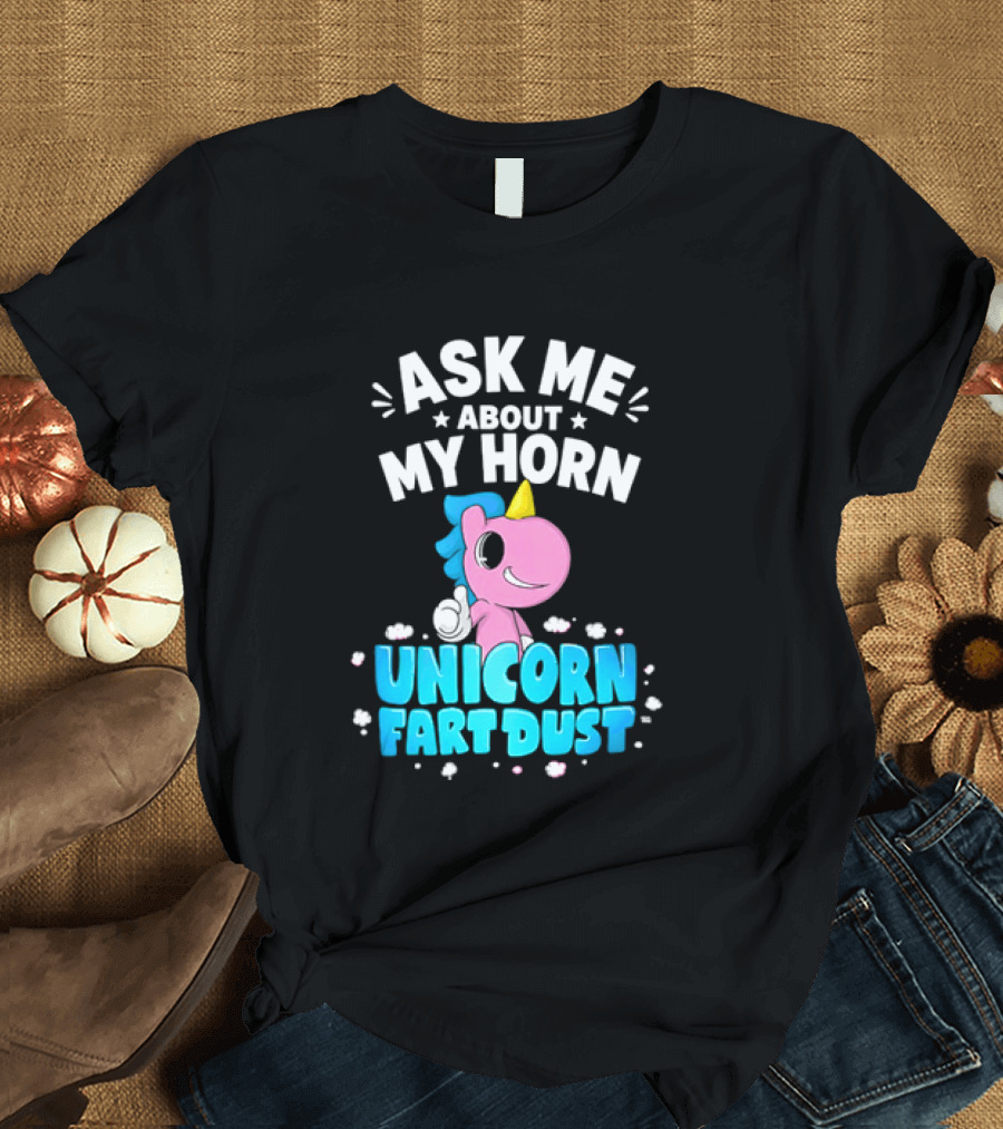 Ask Me About My Horn Unicorn Fart Dust Mythical Creature T-Shirt