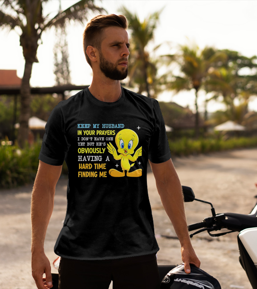 Keep My Husband In Your Prayers I Don't Have One Yet He's Obviously Having A Hard Time Finding Me T-Shirt