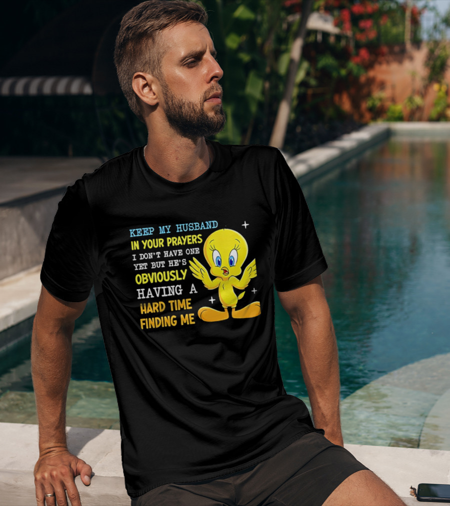 Keep My Husband In Your Prayers I Don't Have One Yet He's Obviously Having A Hard Time Finding Me T-Shirt