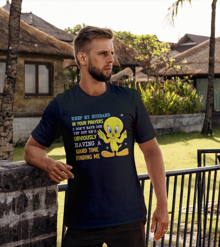 Keep My Husband In Your Prayers I Don't Have One Yet He's Obviously Having A Hard Time Finding Me T-Shirt