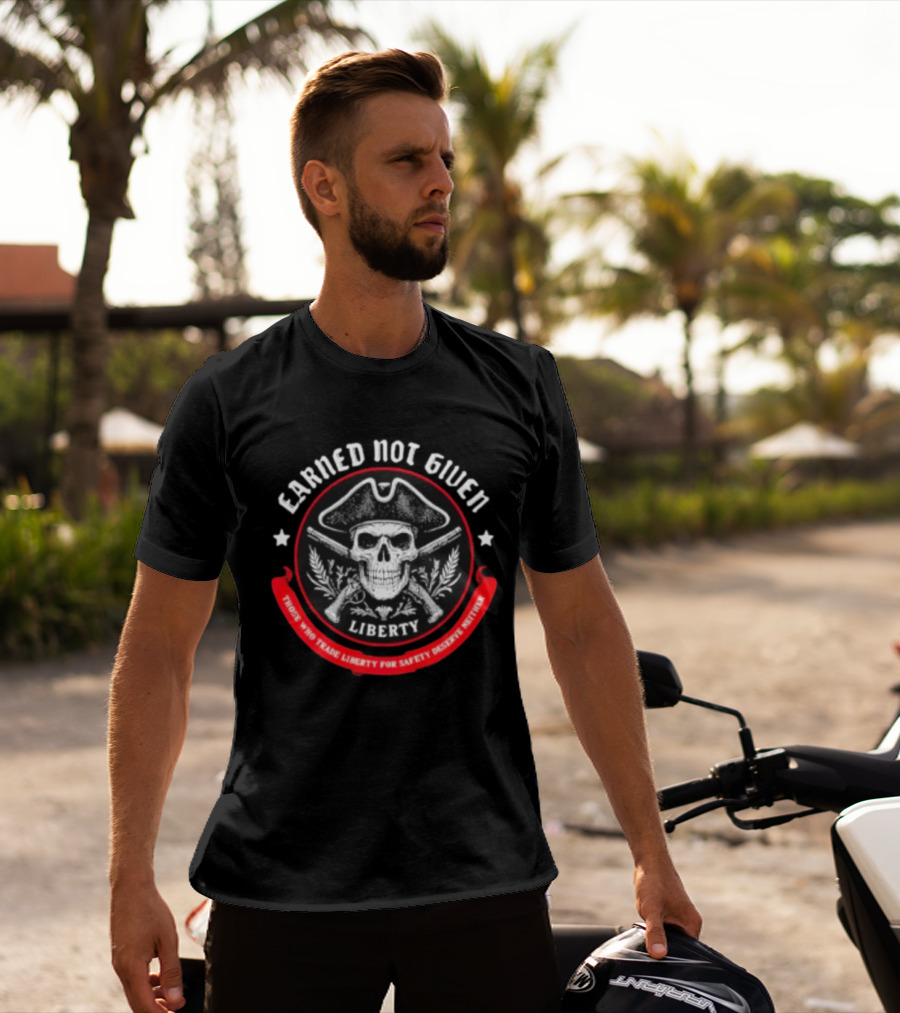 Earned Not Given Liberty Skull With Guns Those Who Trade Liberty For Safety Deserve Neither T-Shirt