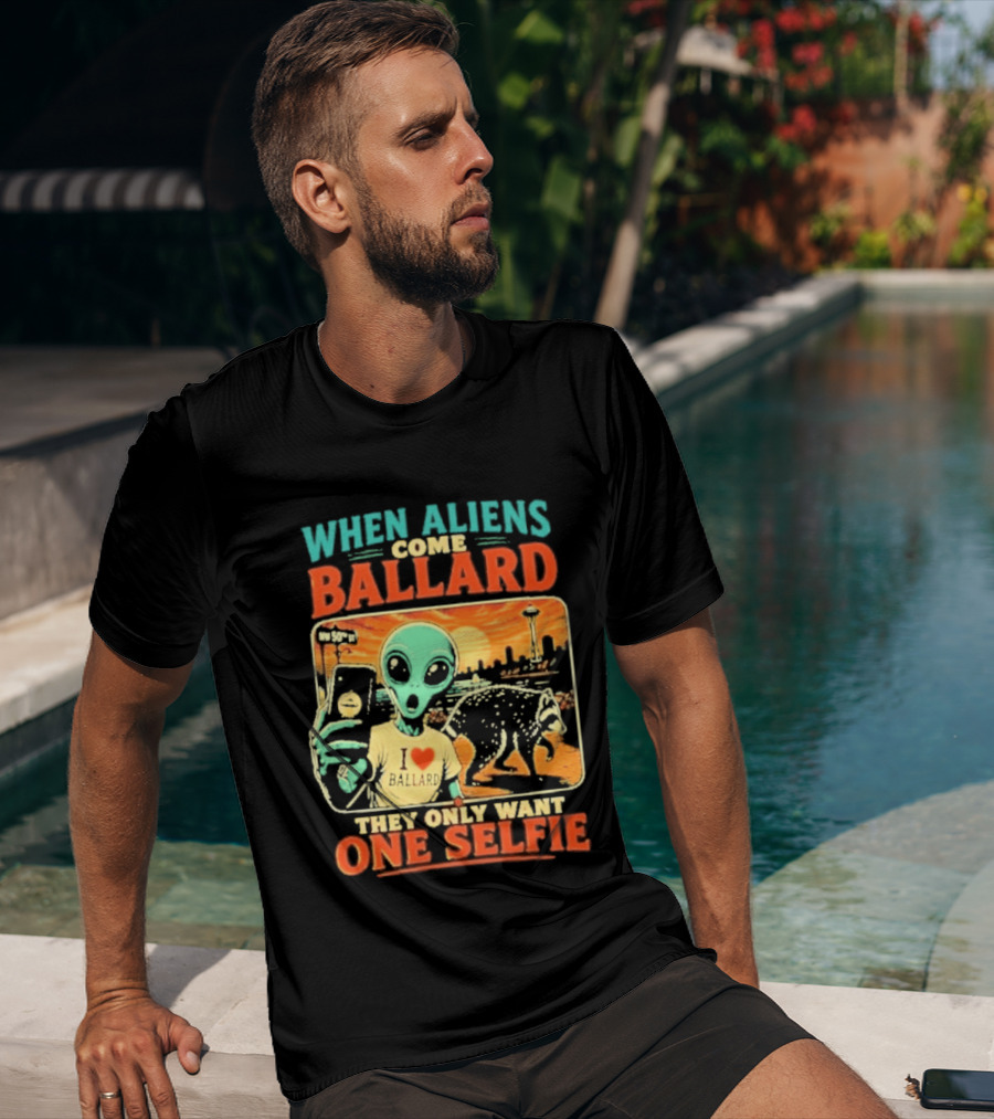 When Aliens Come Ballard They Only Want One Selfie T-Shirt