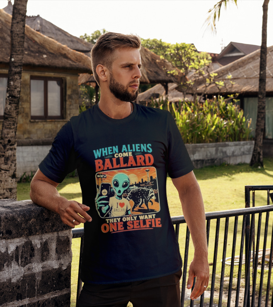 When Aliens Come Ballard They Only Want One Selfie T-Shirt