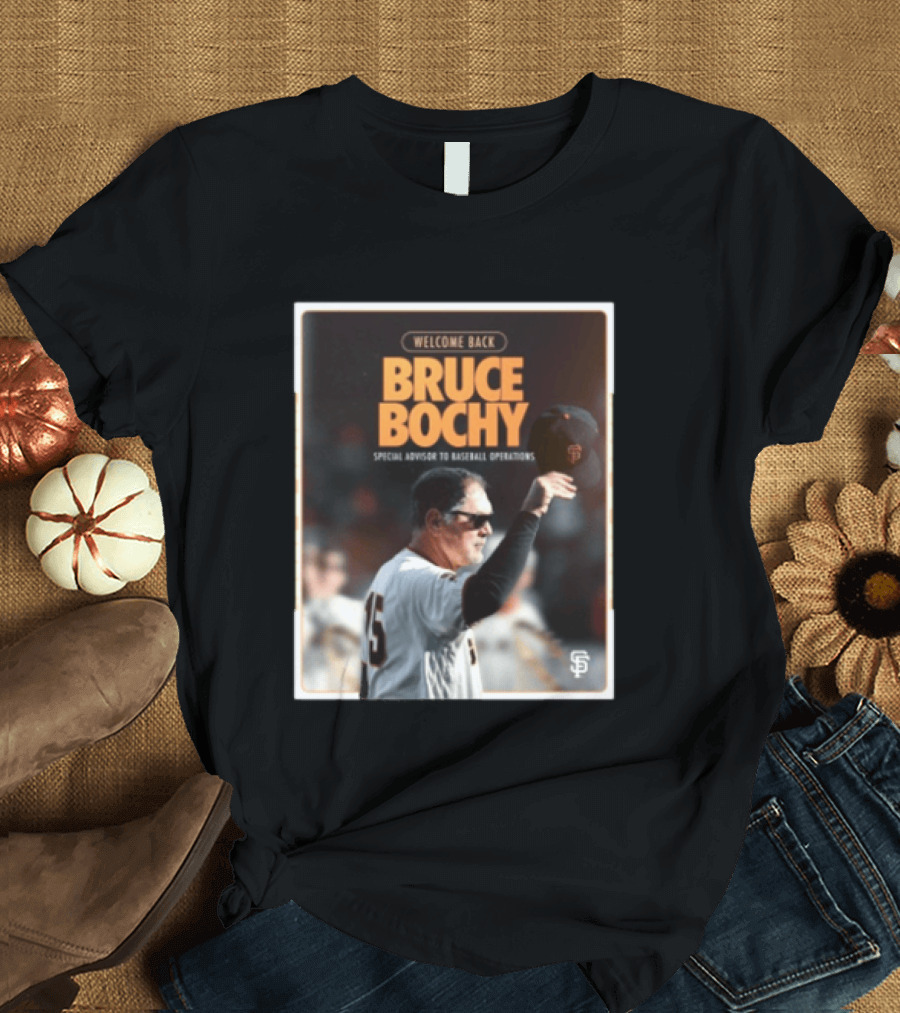 San Francisco Giants Welcome Back Bruce Bochy Special Advisor To Baseball Operations T-Shirt