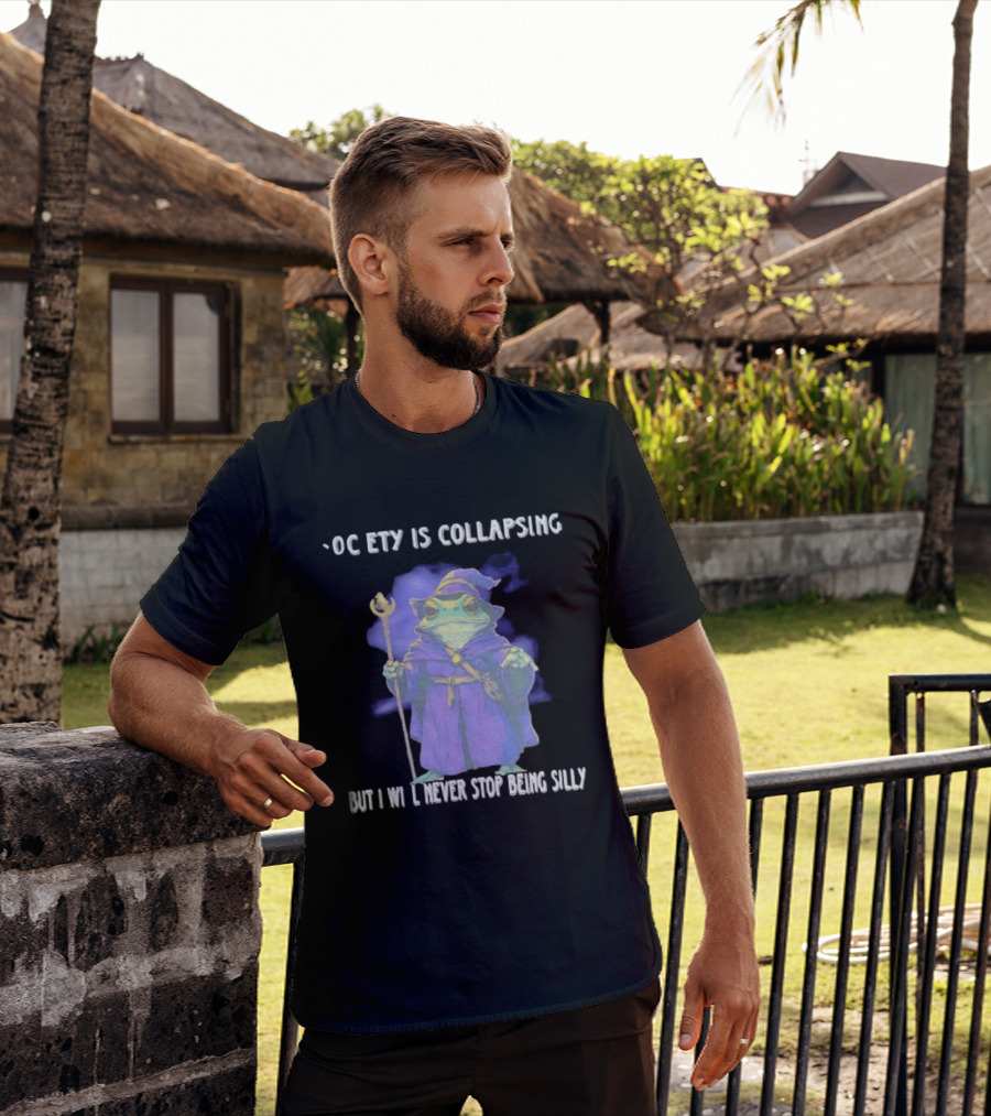 Wizard Frog Society Is Collapsing But I Will Never Stop Being Silly T-Shirt