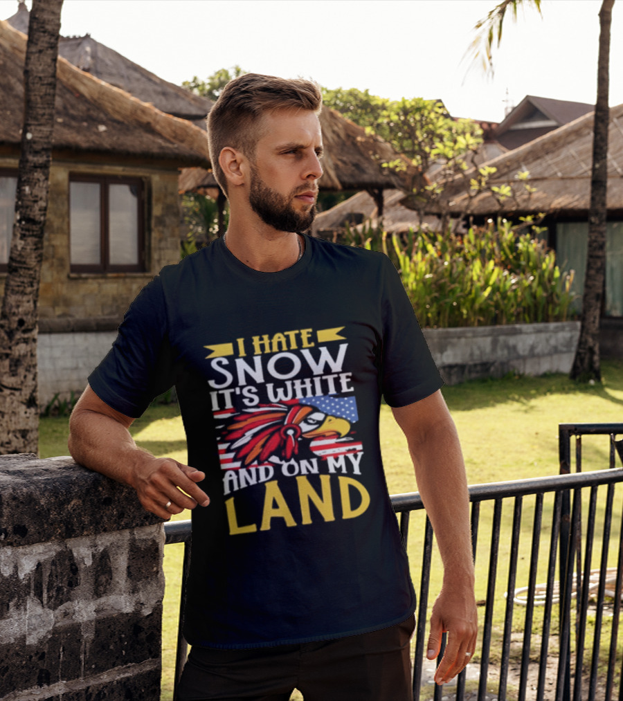 I Hate Snow It's White And On My Land Native American Pride T-Shirt