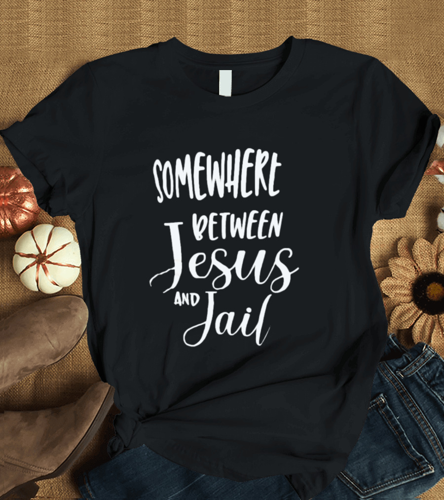Somewhere Between Jesus And Jail Original T-Shirt