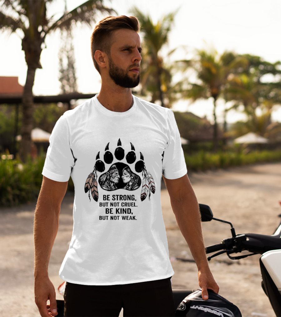 Be Strong Not Cruel Kind Not Weak Bear Paw Feather T-Shirt