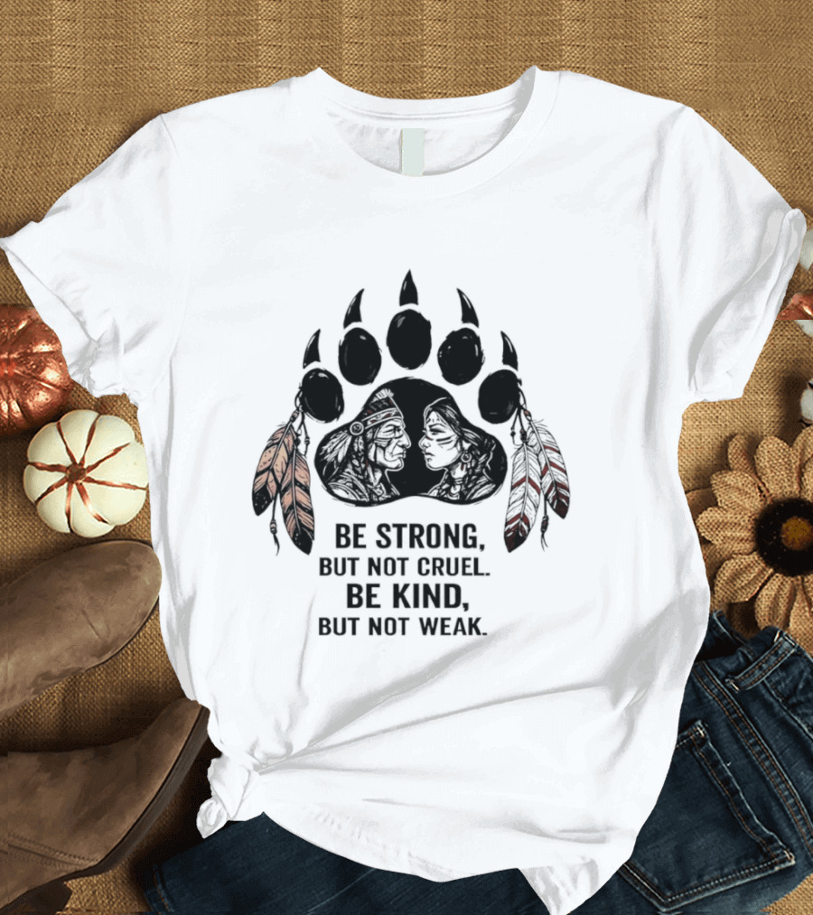 Be Strong Not Cruel Kind Not Weak Bear Paw Feather T-Shirt