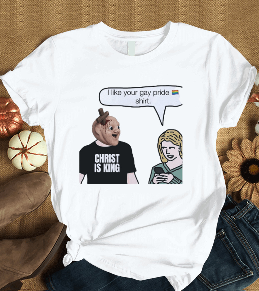 Christ Is King I Like Your Gay Pride T-Shirt
