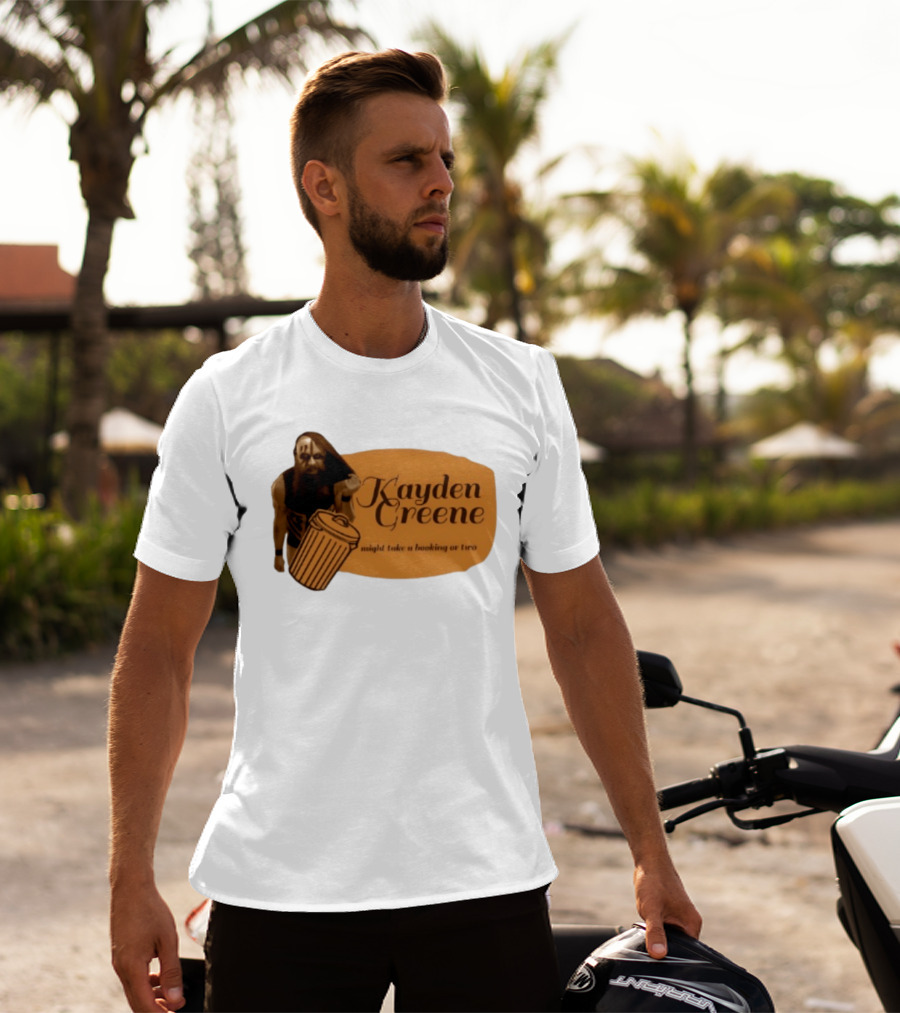 Kayden Greene Might Take A Booking Or Two T-Shirt