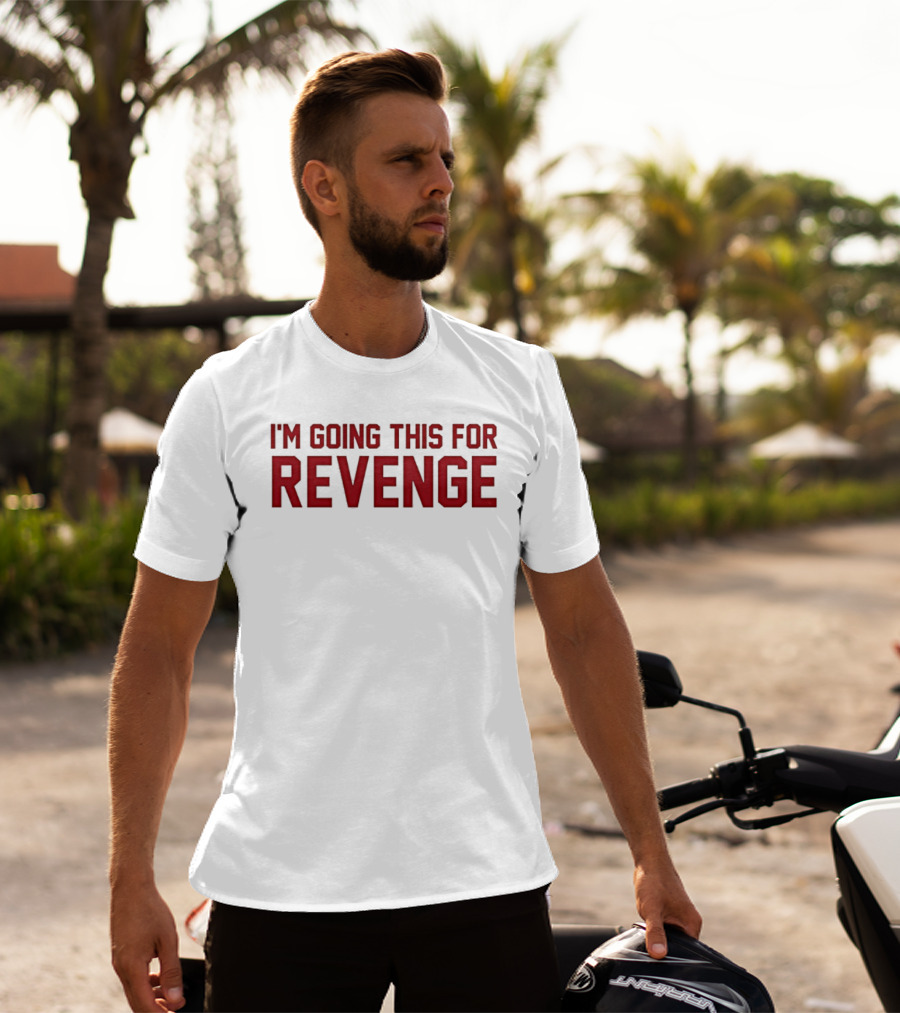 I'm Going This For Revenge T-Shirt