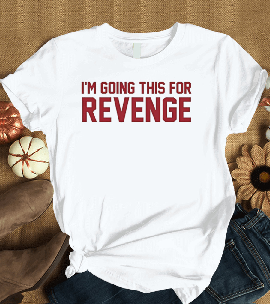 I'm Going This For Revenge T-Shirt