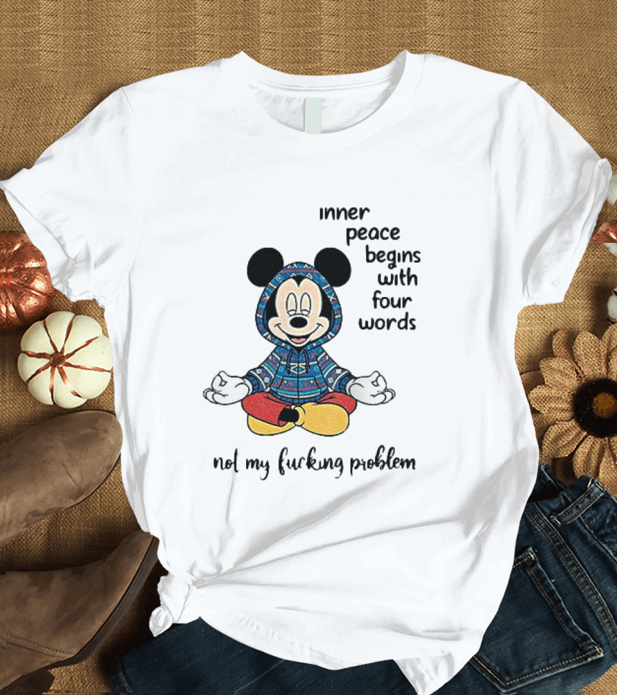 Mickey Inner Peace Begins With Four Words Not My Problem T-Shirt