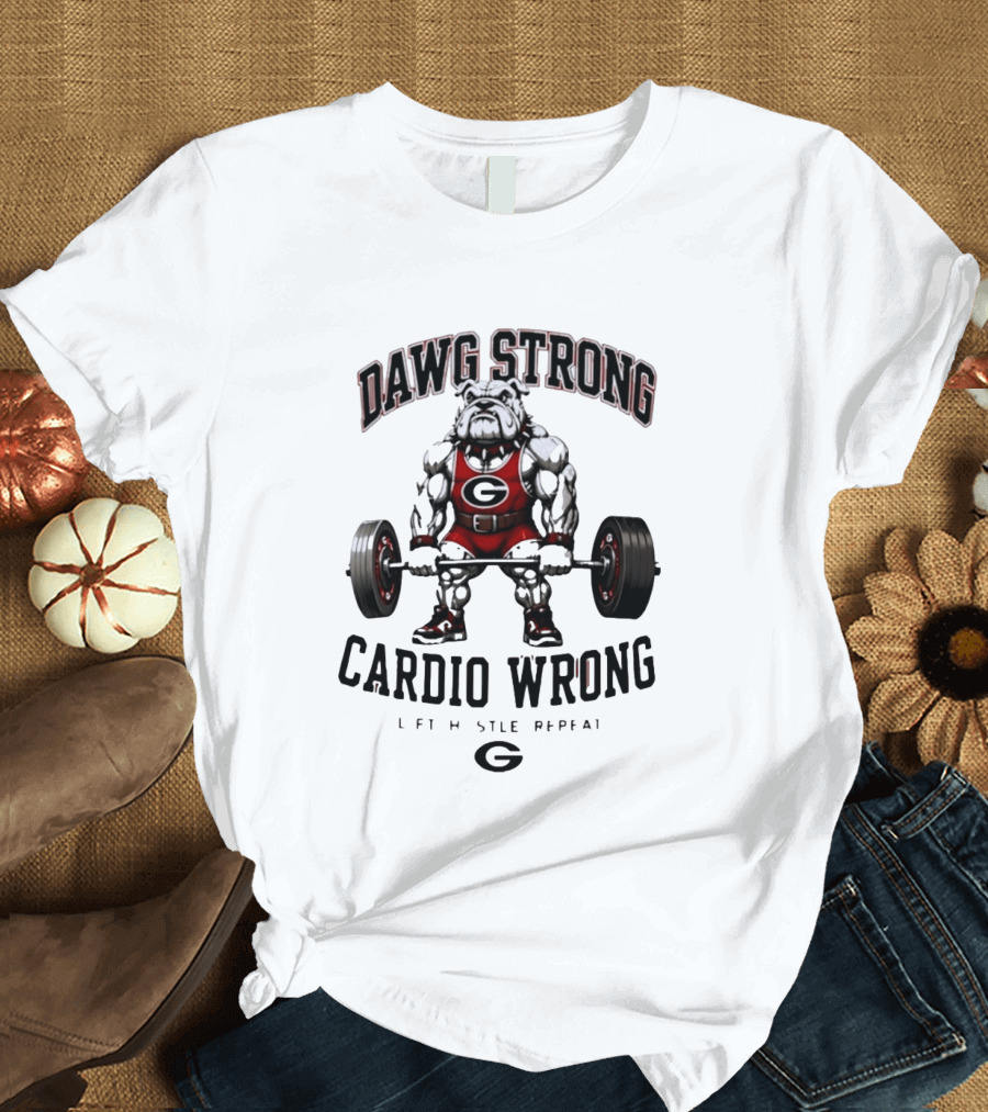 Dawg Strong Cardio Wrong Georgia Bulldogs Lift Hustle Repeat Fitness Motivation T-Shirt