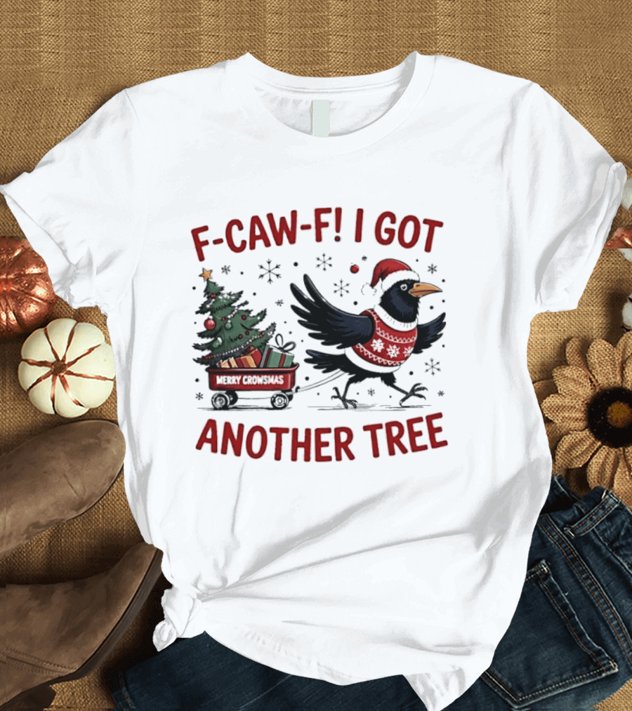 F Caw F I Got Another Tree Merry Christmas Crow And Wagon T-Shirt