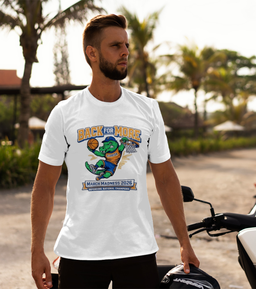 Back For More Florida March Madness 2026 Defending National Champions Basketball Gator T-Shirt