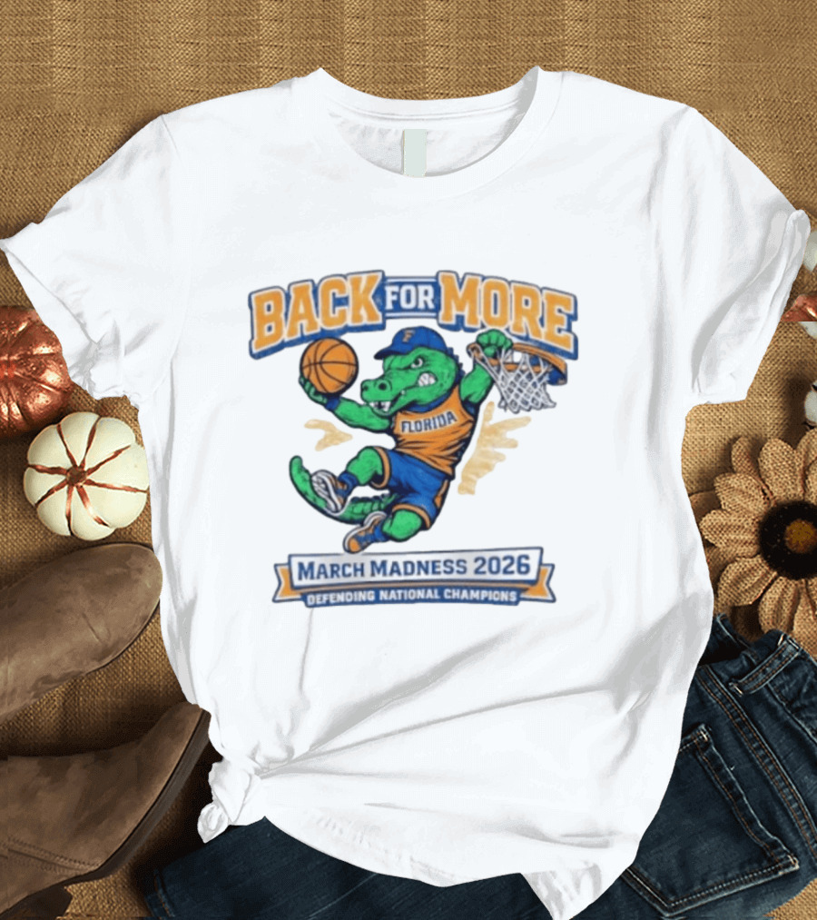 Back For More Florida March Madness 2026 Defending National Champions Basketball Gator T-Shirt