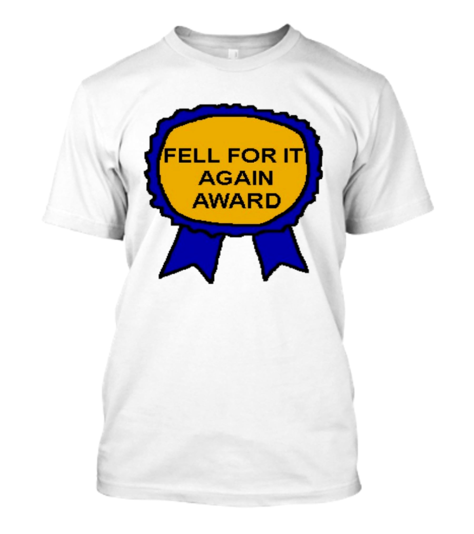 Fell For It Again Award Ribbon T-Shirt