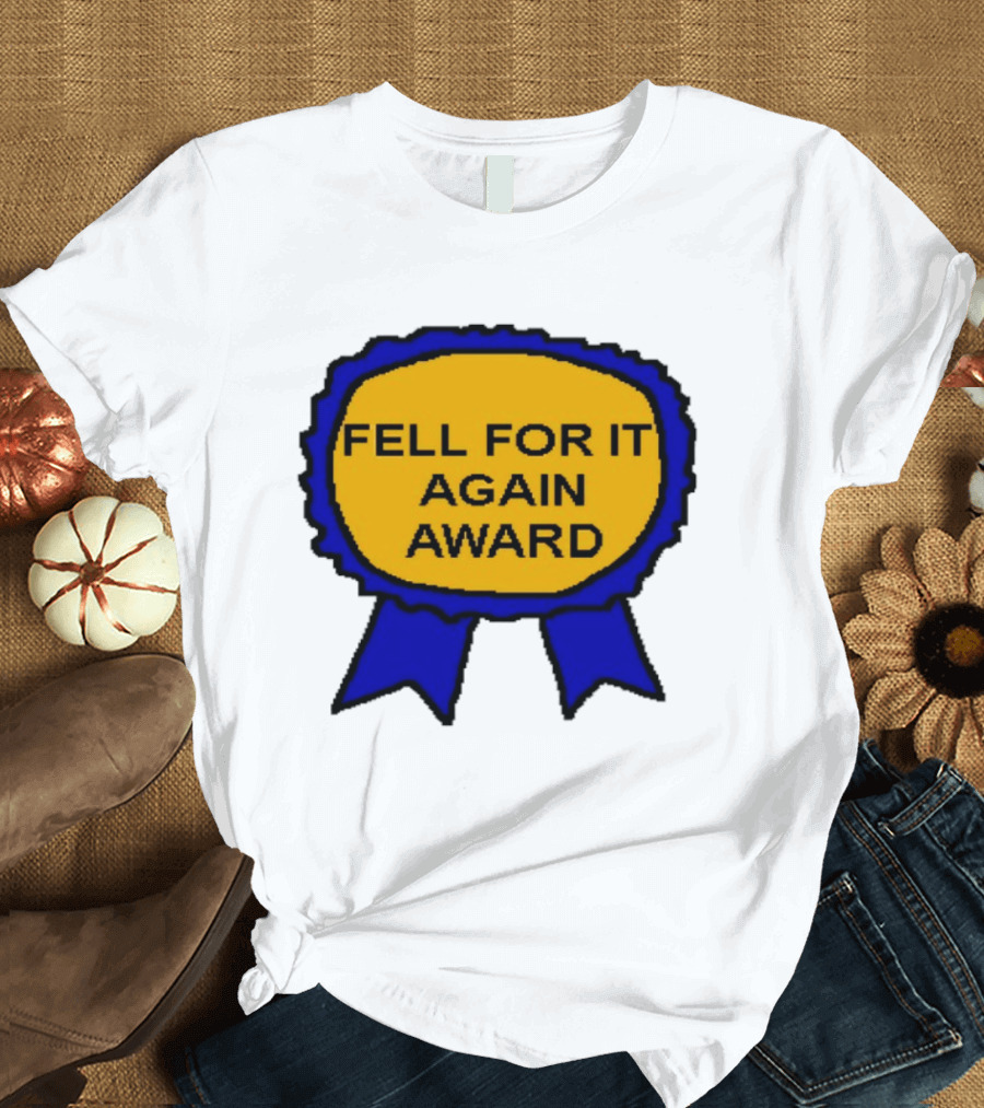 Fell For It Again Award Ribbon T-Shirt
