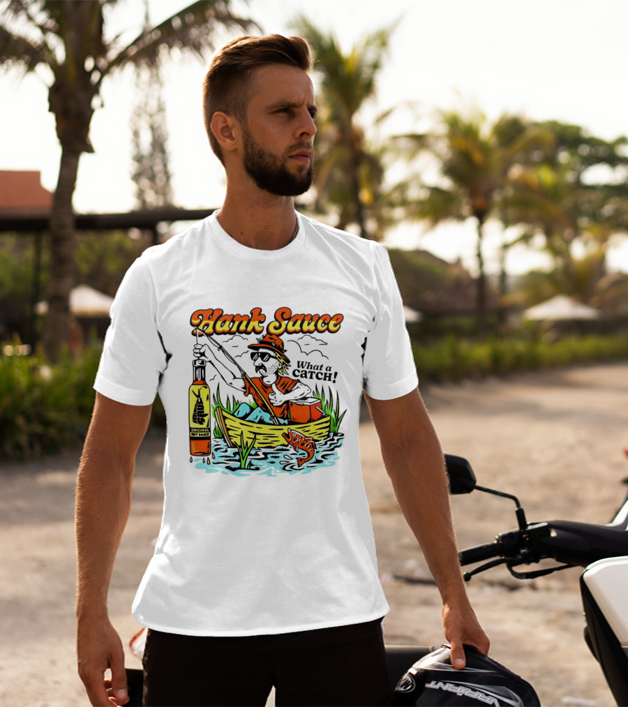 Hank Sauce Hot Sauce Original Fishing What A Catch T-Shirt