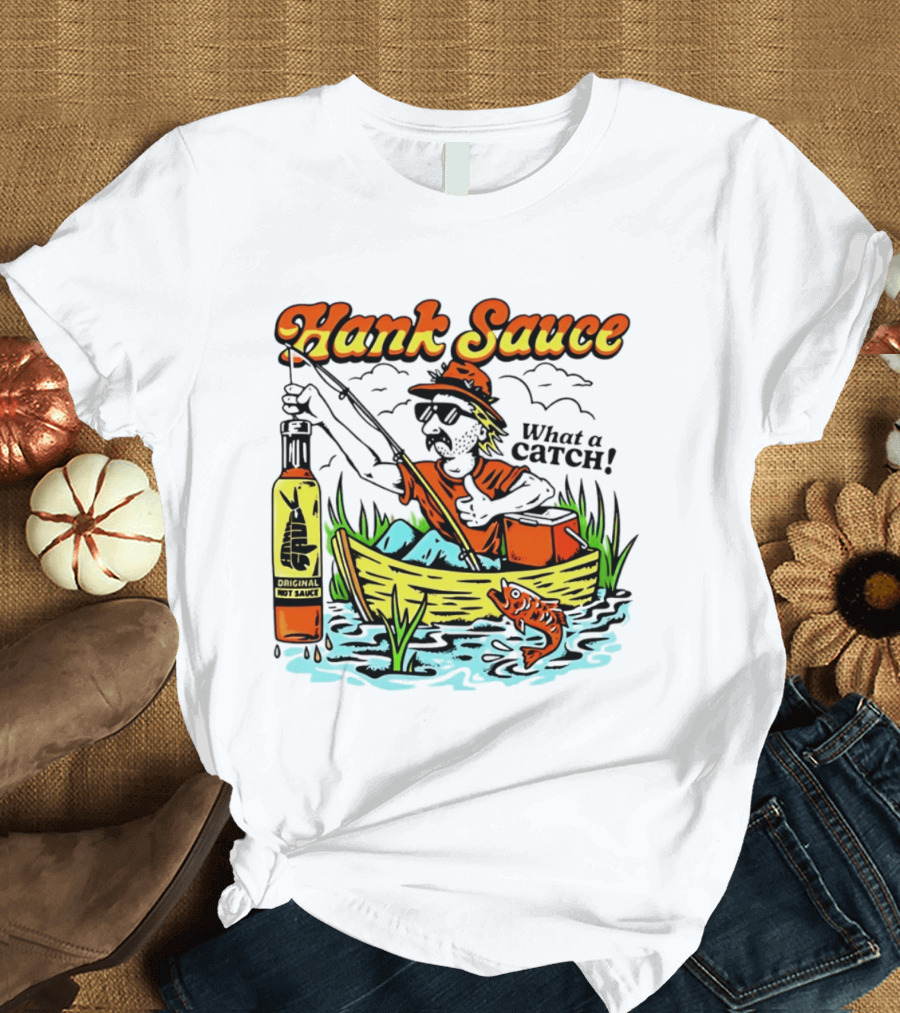 Hank Sauce Hot Sauce Original Fishing What A Catch T-Shirt