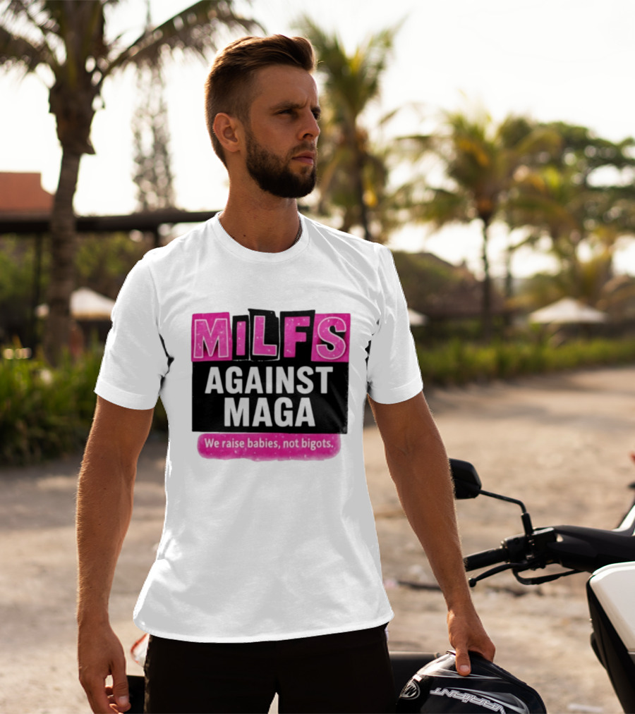 Milfs Against Maga We Raise Babies Not Bigots T-Shirt