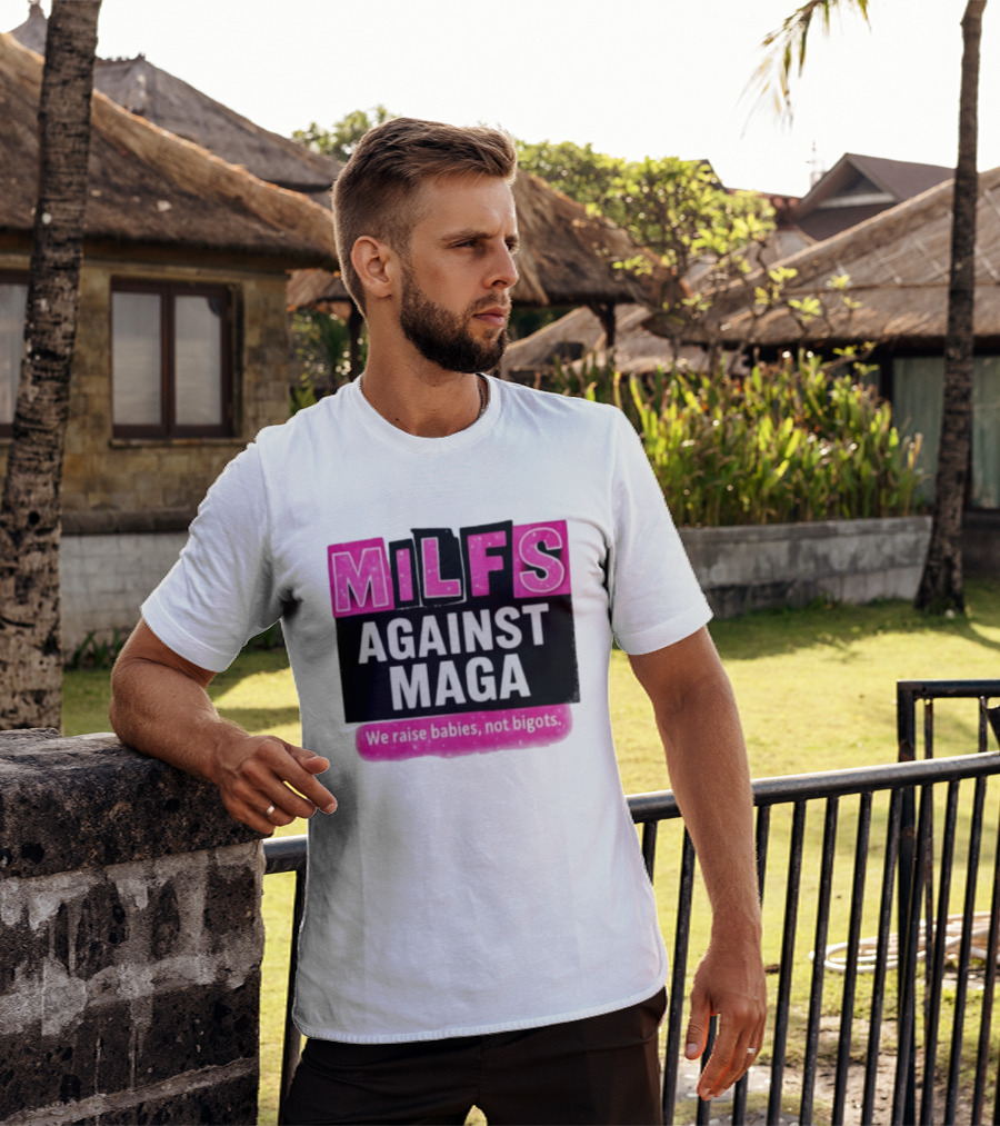 Milfs Against Maga We Raise Babies Not Bigots T-Shirt