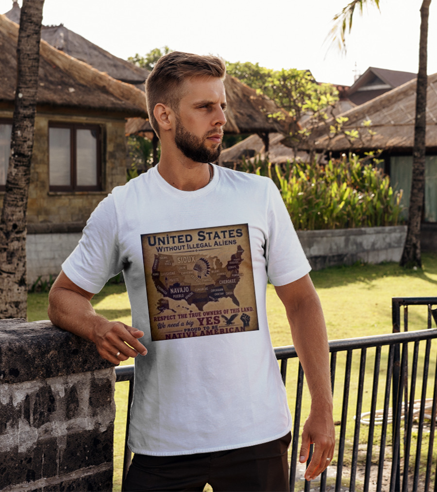United States Without Illegal Aliens Respect True Owners We Need A Big Yes Proud To Be Native American T-Shirt