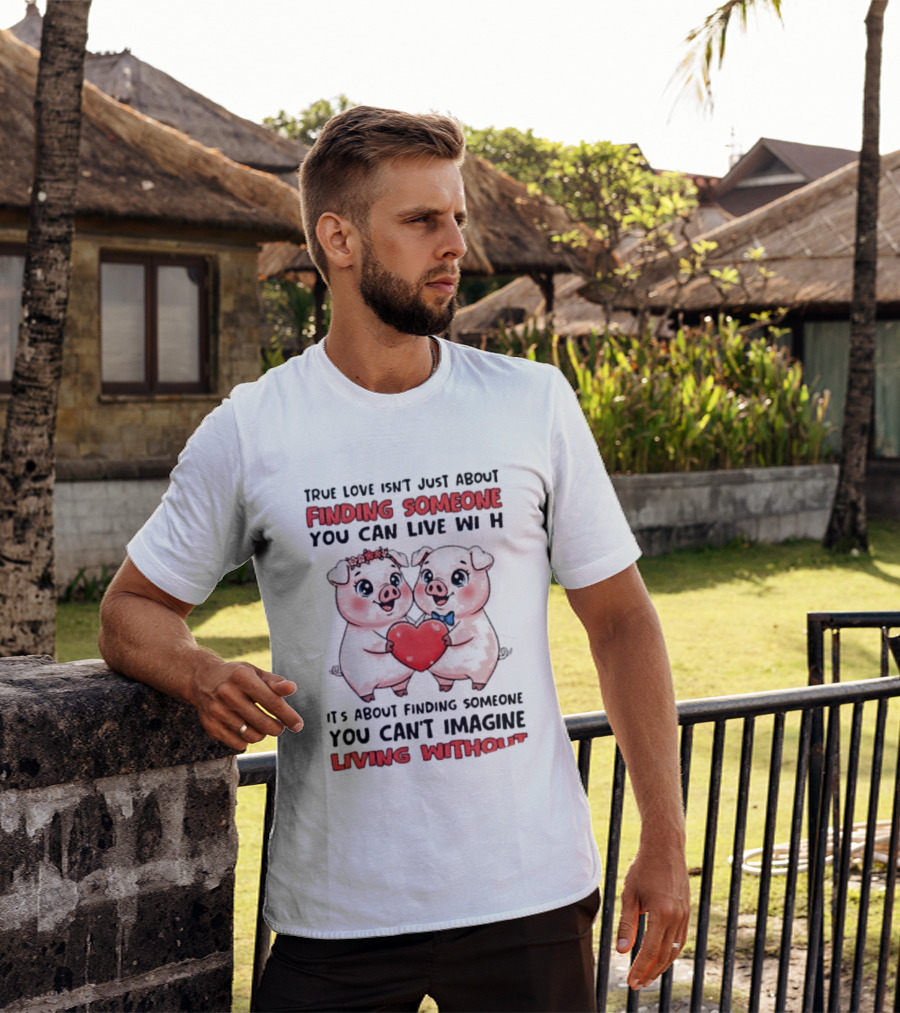 Finding Someone You Can't Imagine Living Without True Love With Pigs T-Shirt