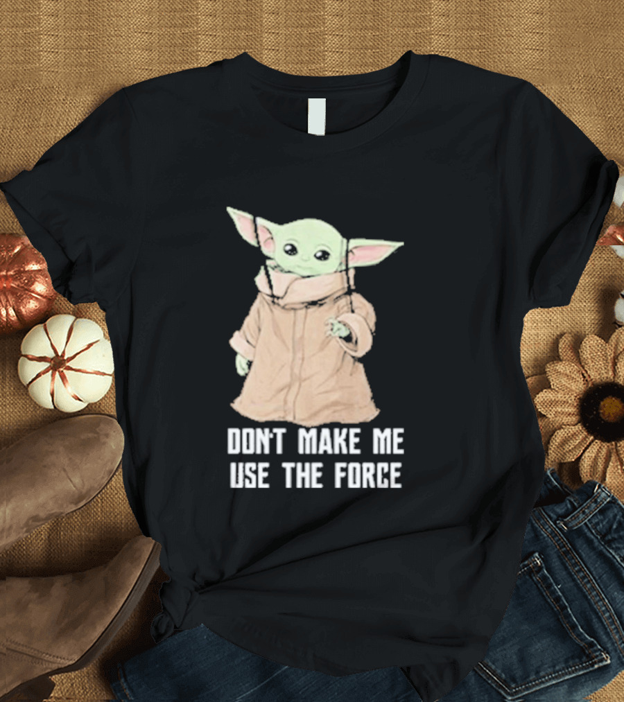 Baby Yoda The Mandalorian The Child Don't Make Me Use The Force T-Shirt