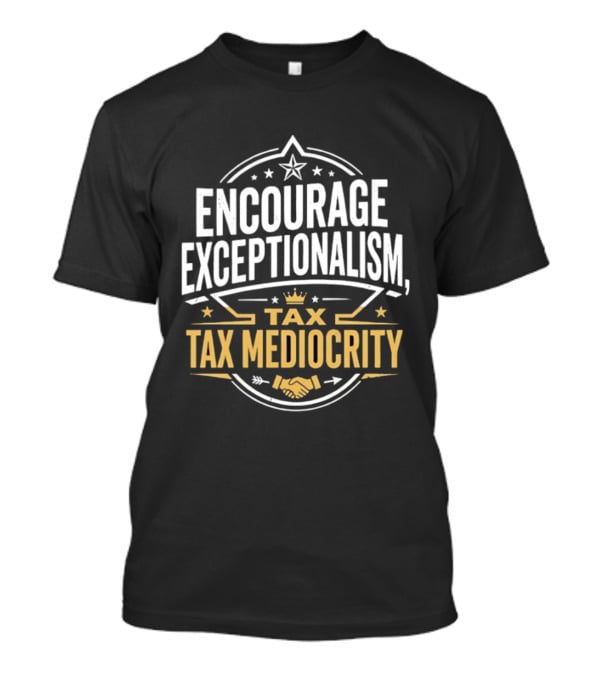 Encourage Exceptionalism Tax Tax Mediocrity Star Crown Handshake T-Shirt