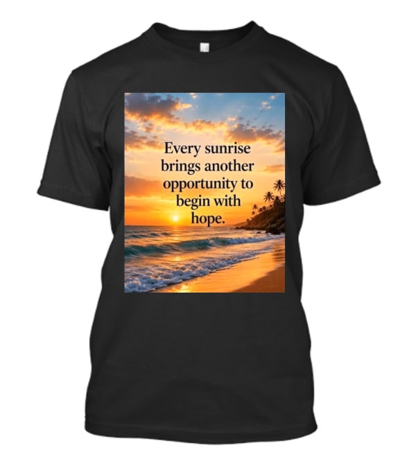 Every Sunrise Brings Another Opportunity To Begin With Hope Scenic Beach View T-Shirt