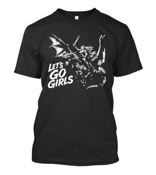 Let's Go Girls Dragon Rider Warrior Woman Sword Fighter T-Shirt
