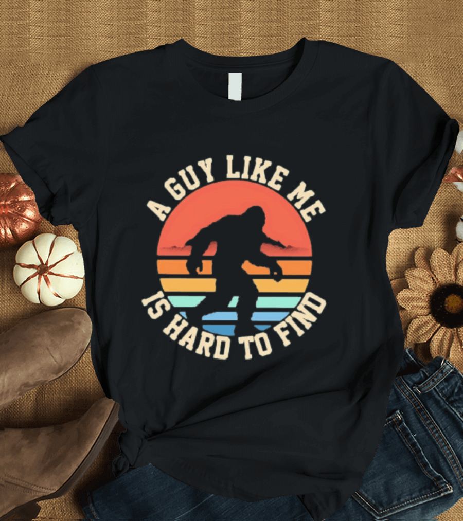 Bigfoot A Guy Like Me Is Hard To Find T-Shirt