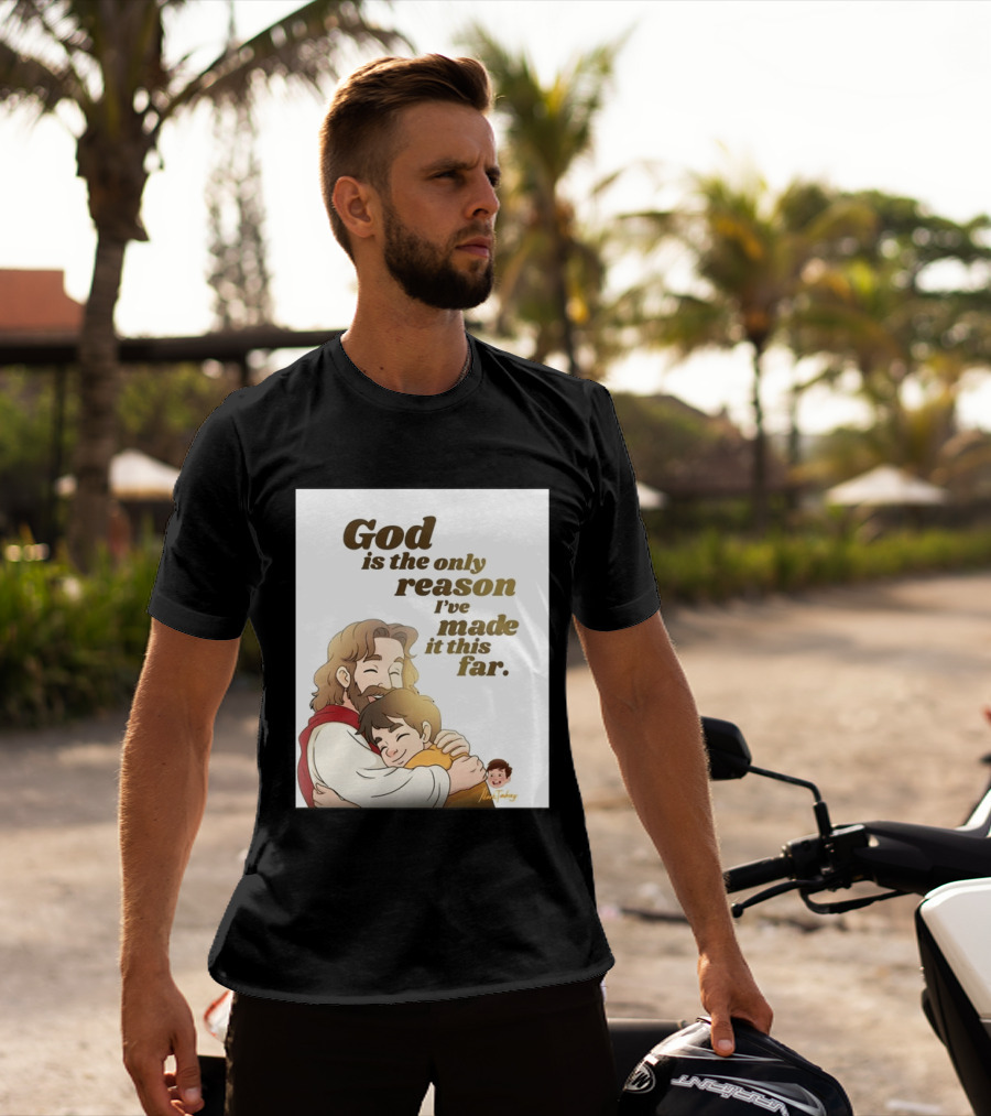 God Is The Only Reason I've Made It This Far Embrace Christian Faith T-Shirt