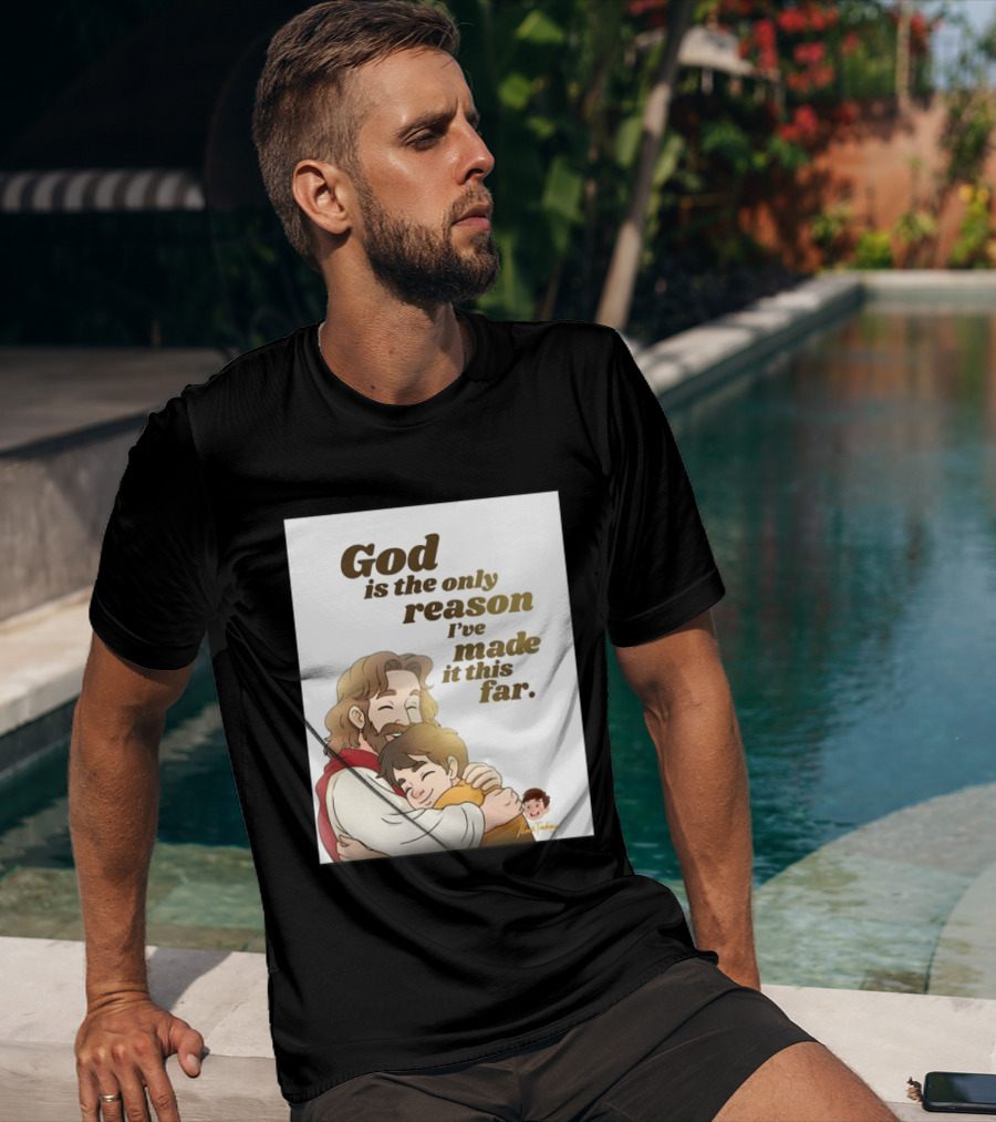 God Is The Only Reason I've Made It This Far Embrace Christian Faith T-Shirt