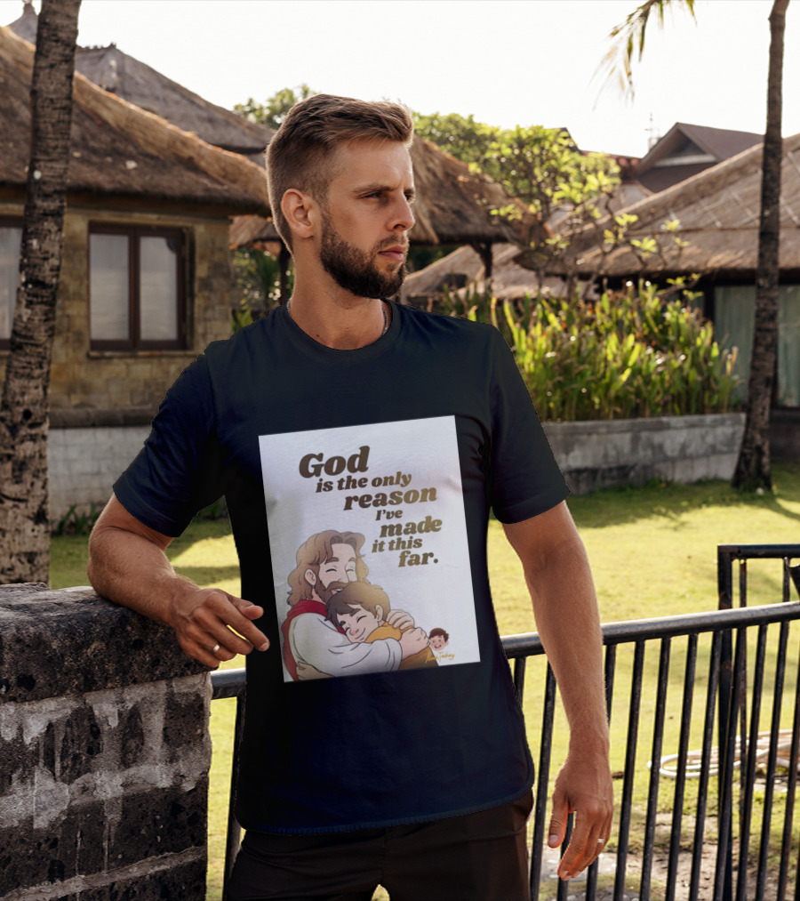 God Is The Only Reason I've Made It This Far Embrace Christian Faith T-Shirt