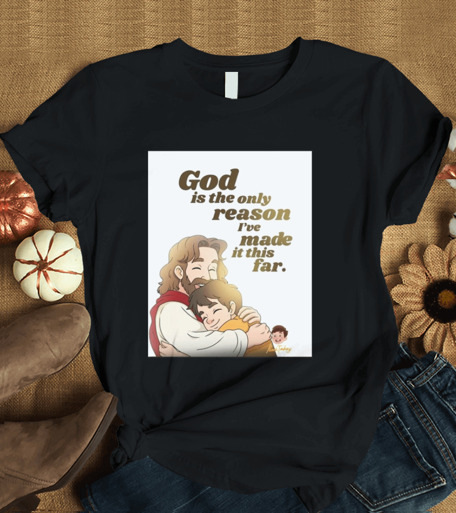God Is The Only Reason I've Made It This Far Embrace Christian Faith T-Shirt