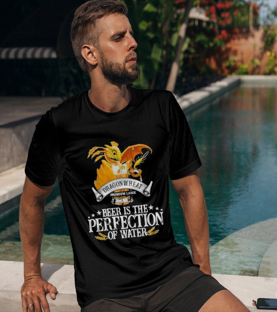 Nice Dragonwheat Premium Lager Beer Is The Perfection Of Water T-Shirt